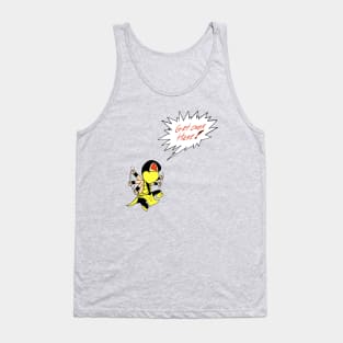 I said get over here! Tank Top